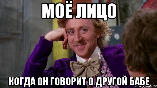 моё лицо когда он говорит о другой бабе, Мем Ну давай расскажи (Вилли Вонка)