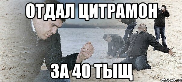 отдал цитрамон за 40 тыщ