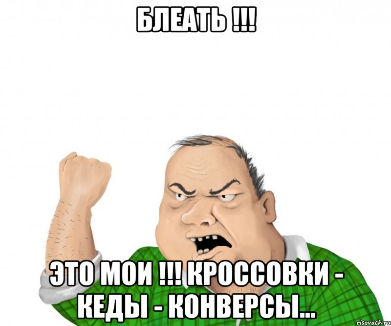 блеать !!! это мои !!! кроссовки - кеды - конверсы..., Мем мужик