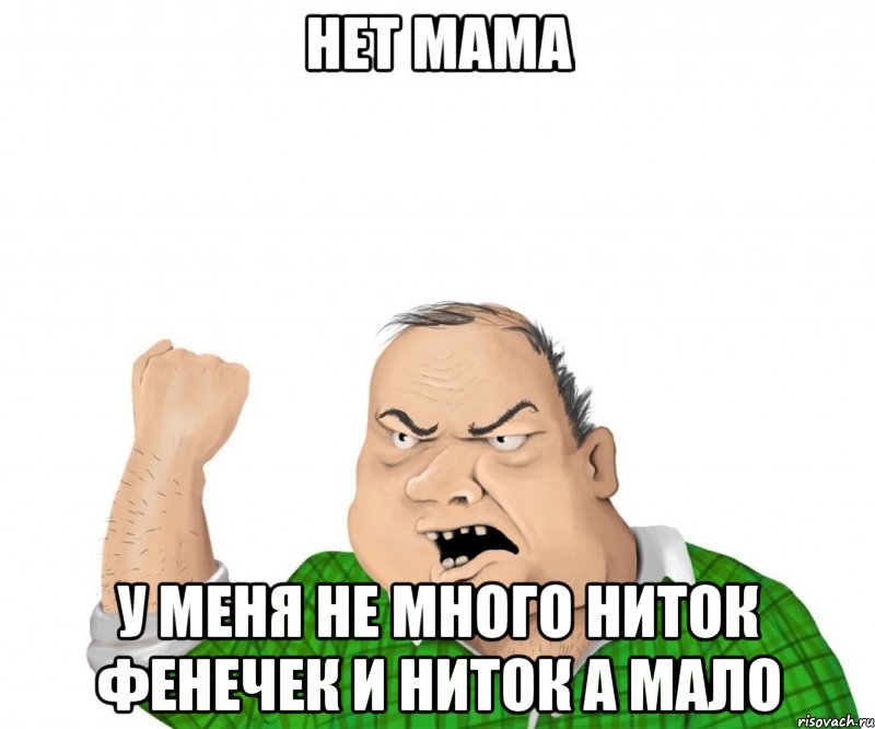 нет мама у меня не много ниток фенечек и ниток а мало, Мем мужик