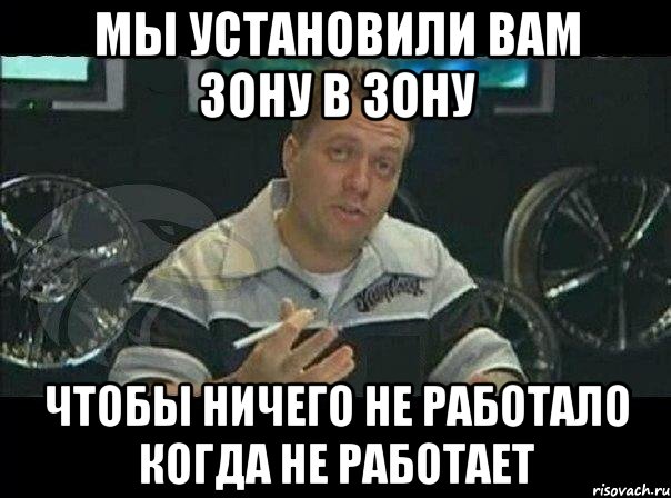 мы установили вам зону в зону чтобы ничего не работало когда не работает, Мем Монитор (тачка на прокачку)