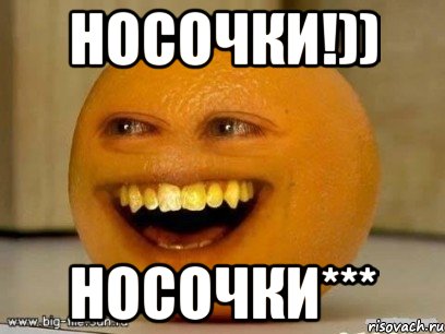 носочки!)) носочки***, Мем Надоедливый апельсин