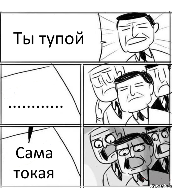 Ты тупой ............ Сама токая, Комикс нам нужна новая идея