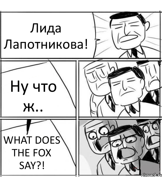 Лида Лапотникова! Ну что ж.. WHAT DOES THE FOX SAY?!