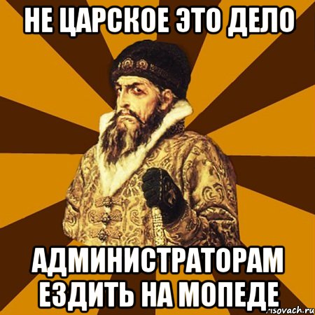 не царское это дело администраторам ездить на мопеде, Мем Не царское это дело