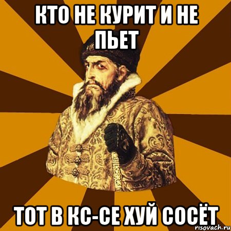 кто не курит и не пьет тот в кс-се хуй сосёт