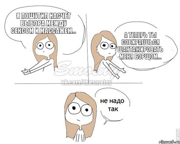 Я пошутил насчет выбора между сексом и массажем... А теперь ты собираешься шантажировать меня борщом..., Комикс Не надо так 2 зоны