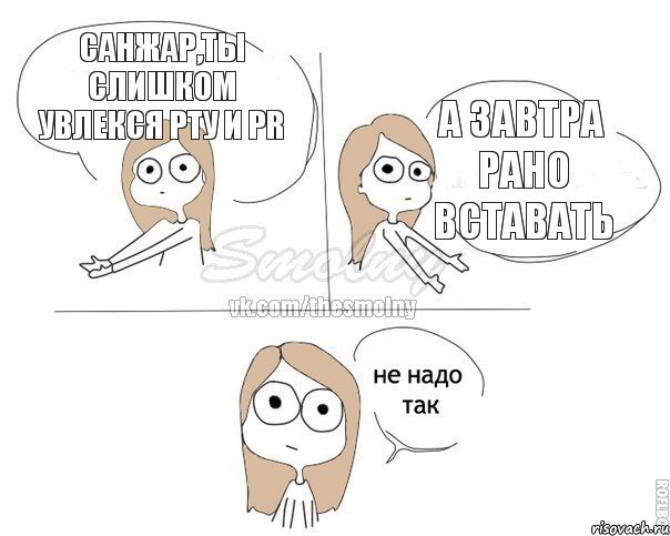 Санжар,ты слишком увлекся РТУ и PR а завтра рано вставать, Комикс Не надо так 2 зоны