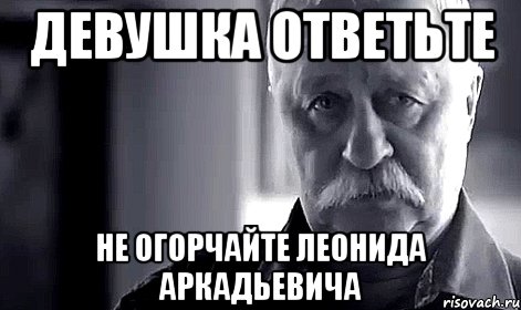 девушка ответьте не огорчайте леонида аркадьевича, Мем Не огорчай Леонида Аркадьевича