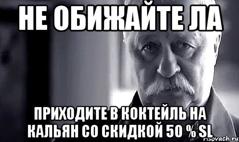 не обижайте ла приходите в коктейль на кальян со скидкой 50 % sl, Мем Не огорчай Леонида Аркадьевича