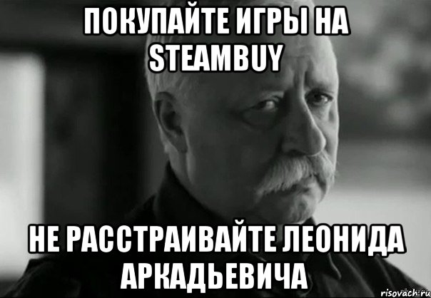 покупайте игры на steambuy не расстраивайте леонида аркадьевича, Мем Не расстраивай Леонида Аркадьевича