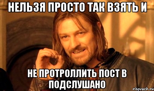 нельзя просто так взять и не протроллить пост в подслушано, Мем Нельзя просто так взять и (Боромир мем)