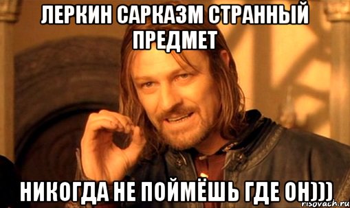 леркин сарказм странный предмет никогда не поймёшь где он))), Мем Нельзя просто так взять и (Боромир мем)