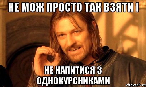 не мож просто так взяти і не напитися з однокурсниками, Мем Нельзя просто так взять и (Боромир мем)