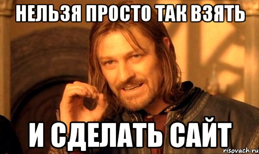 нельзя просто так взять и сделать сайт, Мем Нельзя просто так взять и (Боромир мем)