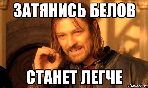 затянись белов станет легче, Мем Нельзя просто так взять и (Боромир мем)