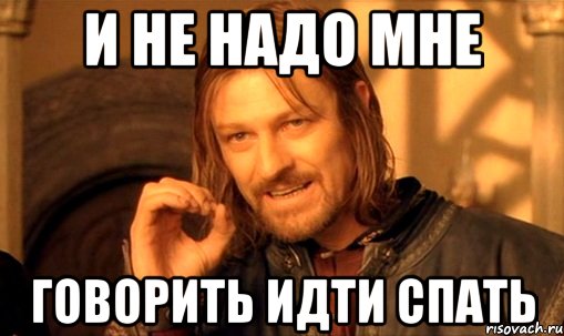 и не надо мне говорить идти спать, Мем Нельзя просто так взять и (Боромир мем)