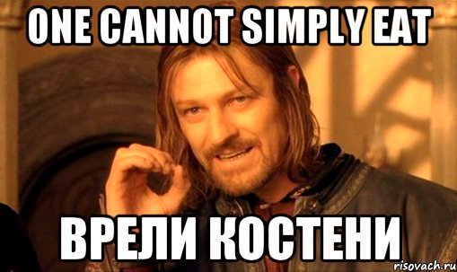 one cannot simply eat врели костени, Мем Нельзя просто так взять и (Боромир мем)