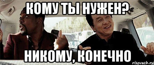 кому ты нужен? никому, конечно, Мем Никому конечно