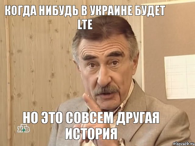 Когда нибудь в Украине будет LTE но это совсем другая история, Мем Каневский (Но это уже совсем другая история)