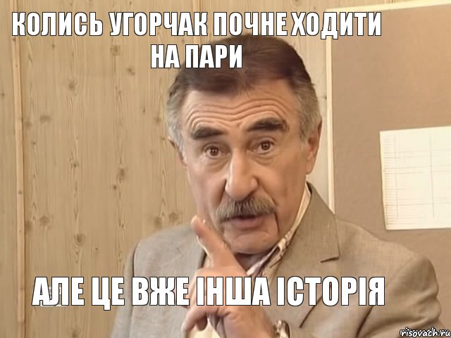 КОЛИСЬ УГОРЧАК ПОЧНЕ ХОДИТИ НА ПАРИ АЛЕ ЦЕ ВЖЕ ІНША ІСТОРІЯ, Мем Каневский (Но это уже совсем другая история)