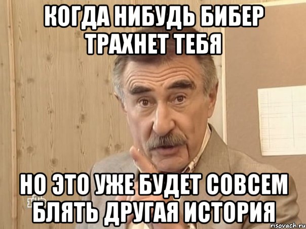 когда нибудь бибер трахнет тебя но это уже будет совсем блять другая история, Мем Каневский (Но это уже совсем другая история)