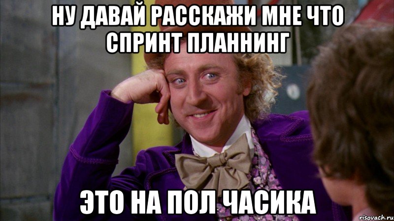 ну давай расскажи мне что спринт планнинг это на пол часика, Мем Ну давай расскажи (Вилли Вонка)