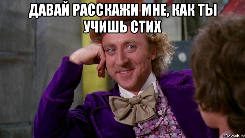 давай расскажи мне, как ты учишь стих , Мем Ну давай расскажи (Вилли Вонка)