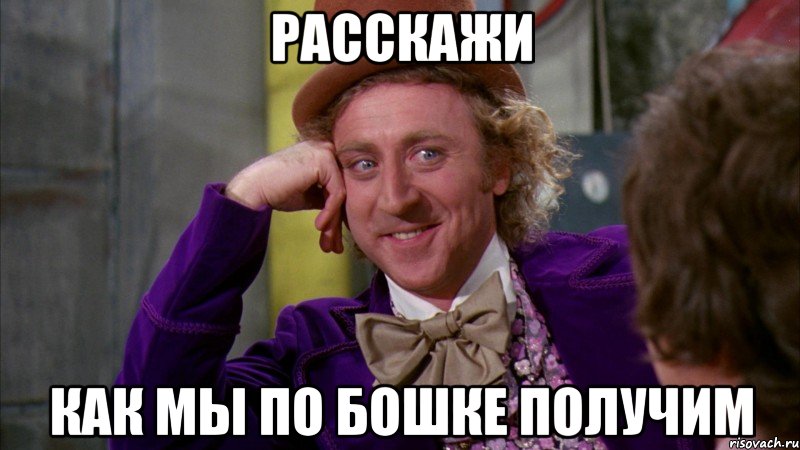 расскажи как мы по бошке получим, Мем Ну давай расскажи (Вилли Вонка)