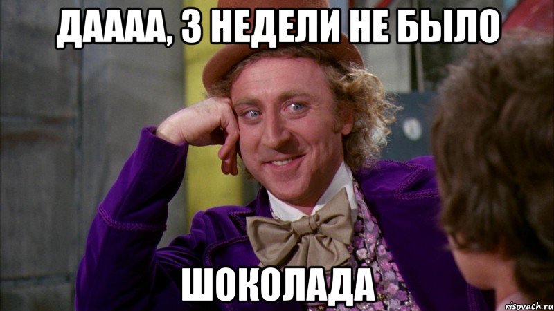 даааа, 3 недели не было шоколада, Мем Ну давай расскажи (Вилли Вонка)
