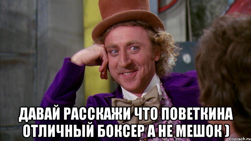  давай расскажи что поветкина отличный боксер а не мешок ), Мем Ну давай расскажи (Вилли Вонка)