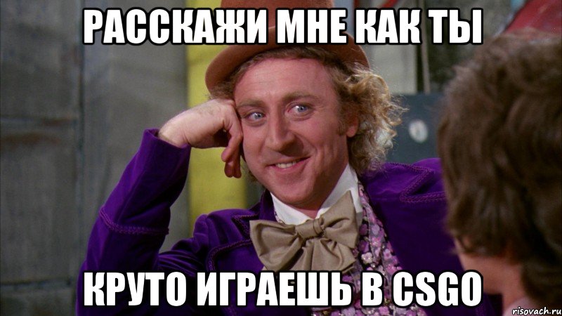 расскажи мне как ты круто играешь в csgo, Мем Ну давай расскажи (Вилли Вонка)