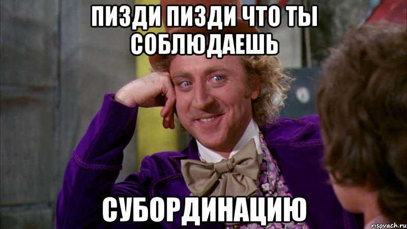 пизди пизди что ты соблюдаешь субординацию, Мем Ну давай расскажи (Вилли Вонка)