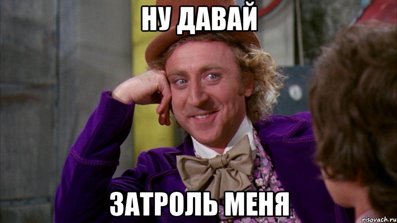 ну давай затроль меня, Мем Ну давай расскажи (Вилли Вонка)