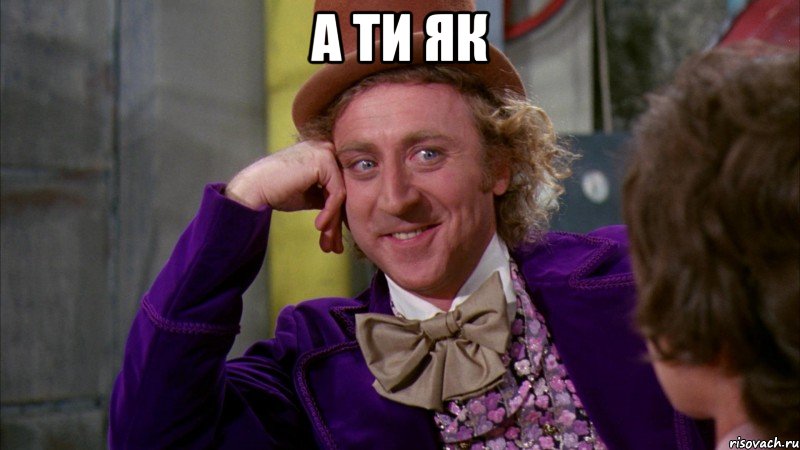а ти як , Мем Ну давай расскажи (Вилли Вонка)