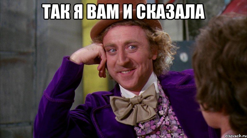 так я вам и сказала , Мем Ну давай расскажи (Вилли Вонка)