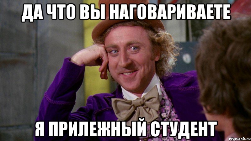 да что вы наговариваете я прилежный студент, Мем Ну давай расскажи (Вилли Вонка)
