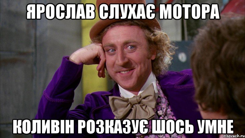 ярослав слухає мотора коливін розказує шось умне, Мем Ну давай расскажи (Вилли Вонка)