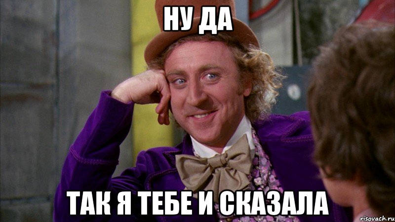 ну да так я тебе и сказала, Мем Ну давай расскажи (Вилли Вонка)