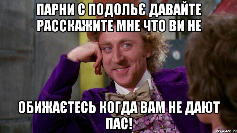 парни с подольє давайте расскажите мне что ви не обижаєтесь когда вам не дают пас!, Мем Ну давай расскажи (Вилли Вонка)