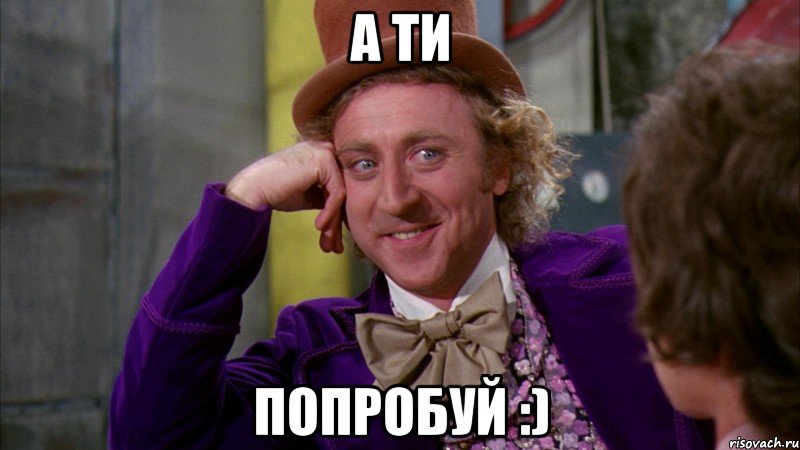 а ти попробуй :), Мем Ну давай расскажи (Вилли Вонка)