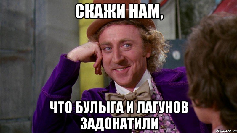 скажи нам, что булыга и лагунов задонатили, Мем Ну давай расскажи (Вилли Вонка)