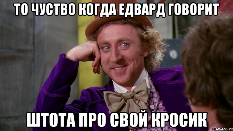 то чуство когда едвард говорит штота про свой кросик, Мем Ну давай расскажи (Вилли Вонка)