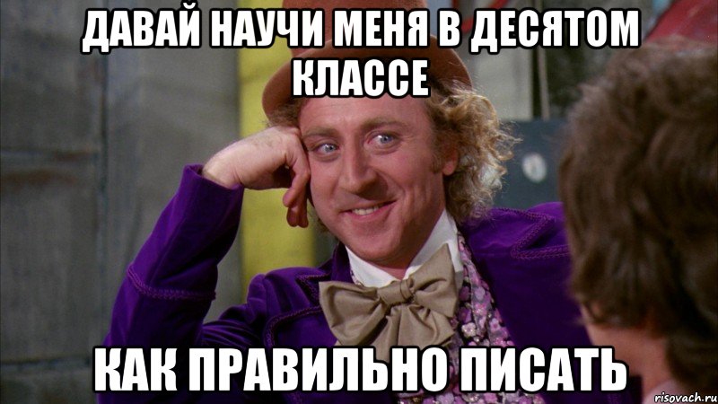давай научи меня в десятом классе как правильно писать, Мем Ну давай расскажи (Вилли Вонка)