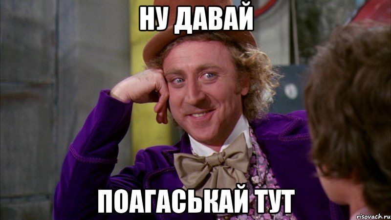 ну давай поагаськай тут, Мем Ну давай расскажи (Вилли Вонка)