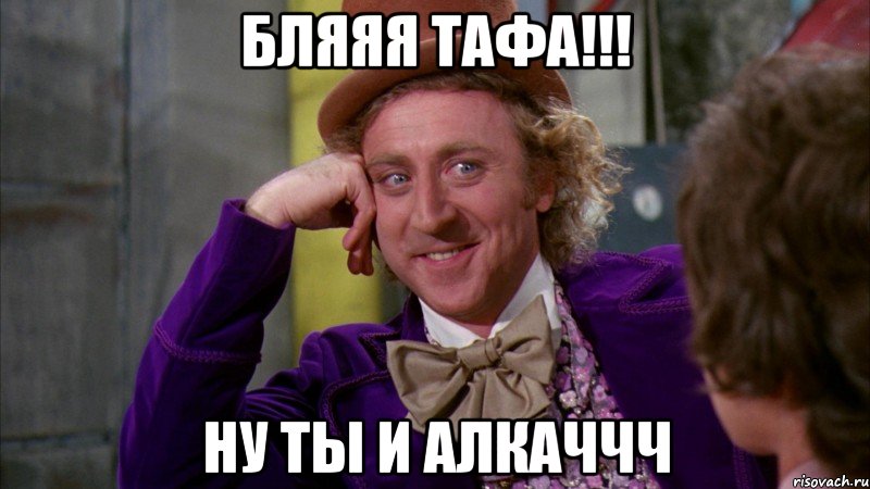 бляяя тафа!!! ну ты и алкаччч, Мем Ну давай расскажи (Вилли Вонка)