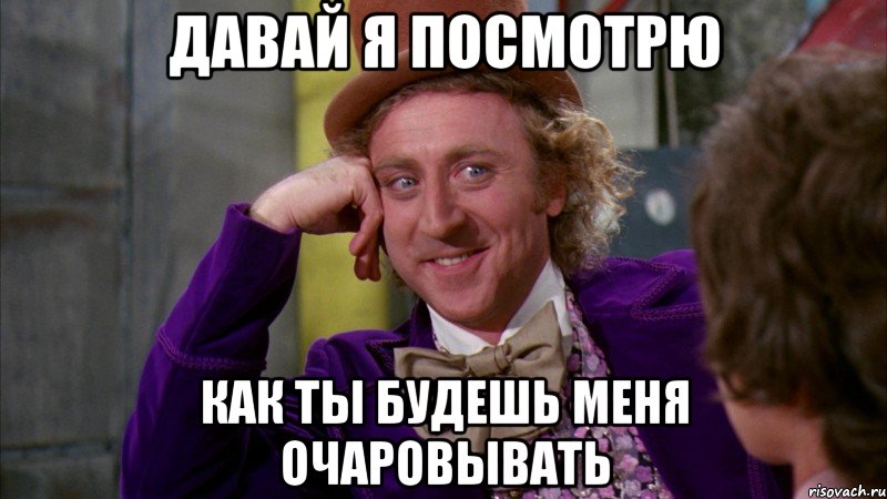 давай я посмотрю как ты будешь меня очаровывать, Мем Ну давай расскажи (Вилли Вонка)