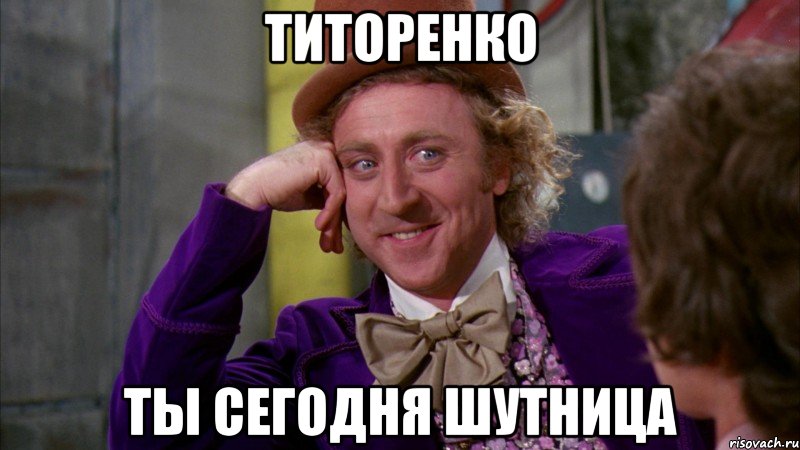титоренко ты сегодня шутница, Мем Ну давай расскажи (Вилли Вонка)