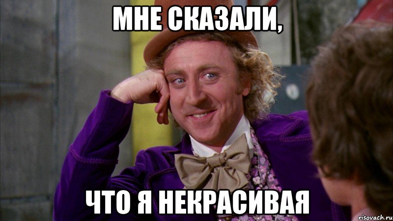 мне сказали, что я некрасивая, Мем Ну давай расскажи (Вилли Вонка)