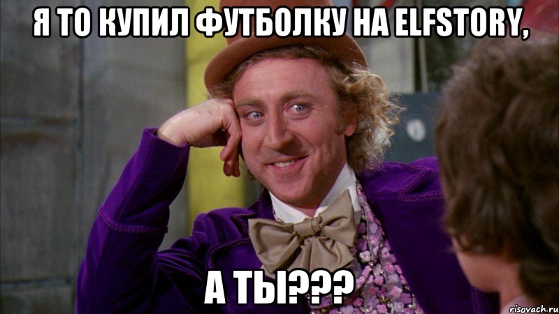 я то купил футболку на elfstory, а ты???, Мем Ну давай расскажи (Вилли Вонка)